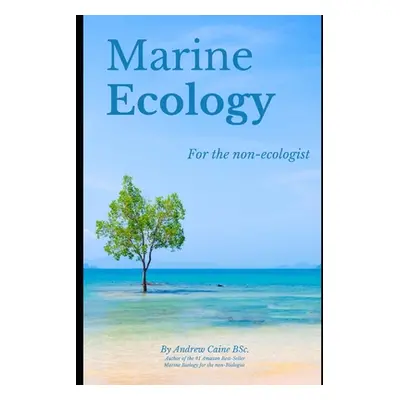 "Marine Ecology for the Non-Ecologist" - "" ("Caine Andrew")