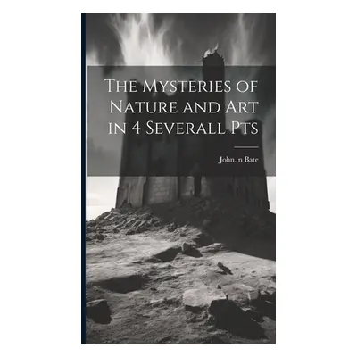 "The Mysteries of Nature and Art in 4 Severall Pts" - "" ("Bate John N. 86868359")