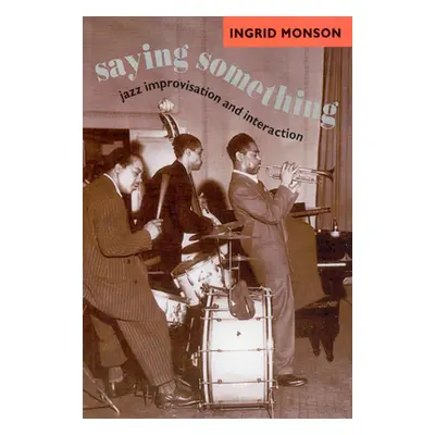 "Saying Something: Jazz Improvisation and Interaction" - "" ("Monson Ingrid")