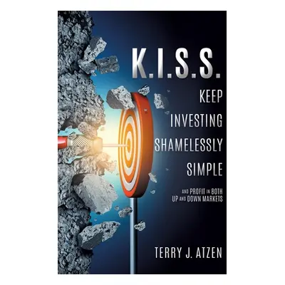 "K.I.S.S. Keep Investing Shamelessly Simple: And Profit In Both Up and Down Markets" - "" ("Atze