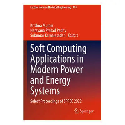 "Soft Computing Applications in Modern Power and Energy Systems: Select Proceedings of Eprec 202