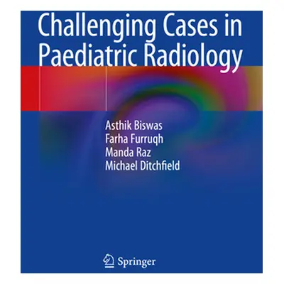 "Challenging Cases in Paediatric Radiology" - "" ("Biswas Asthik")