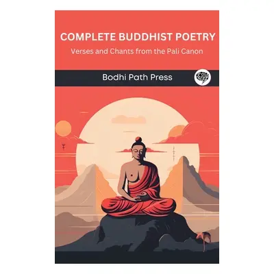 "Complete Buddhist Poetry: Verses and Chants from the Pali Canon (From Bodhi Path Press)" - "" (