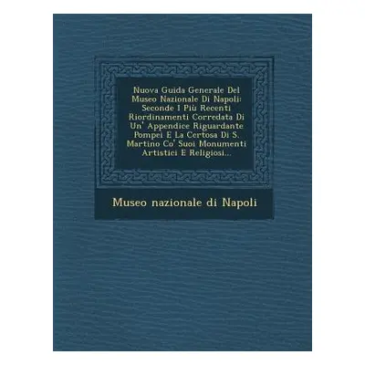 "Nuova Guida Generale del Museo Nazionale Di Napoli: Seconde I Piu Recenti Riordinamenti Correda