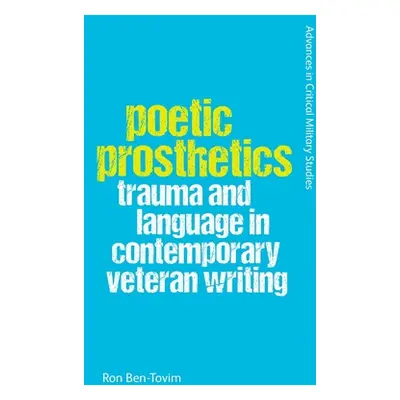 "Poetic Prosthetics: Trauma and Language in Contemporary Veteran Writing" - "" ("Ben-Tovim Ron")