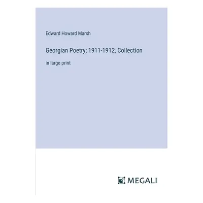 "Georgian Poetry; 1911-1912, Collection: in large print" - "" ("Marsh Edward Howard")