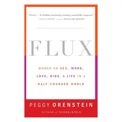 "Flux: Women on Sex, Work, Love, Kids, and Life in a Half-Changed World" - "" ("Orenstein Peggy"