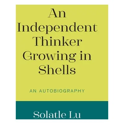 "An Independent Thinker Growing in Shells: An Autobiography" - "" ("Lu Solatle")