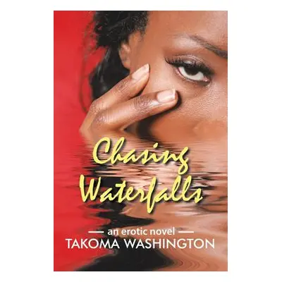 "Chasing Waterfalls: An Erotic Novel" - "" ("Washington Takoma")