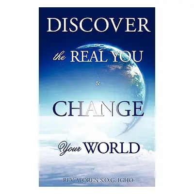 "Discover the Real You & Change Your World" - "" ("Igho S. O. G. Aforen")