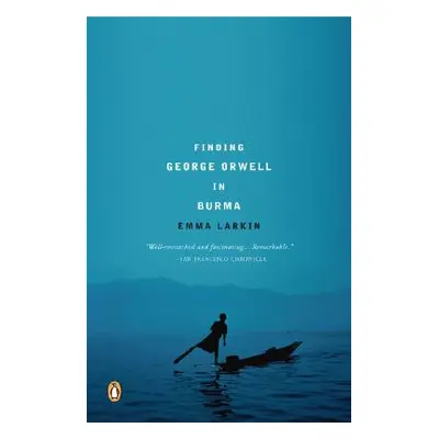 "Finding George Orwell in Burma" - "" ("Larkin Emma")