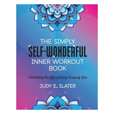 "The Simply Self-Wonderful Inner Workout Book: Celebrating the Gifts of Being Uniquely You" - ""