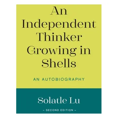 "An Independent Thinker Growing in Shells: An Autobiography (Second Edition)" - "" ("Lu Solatle"