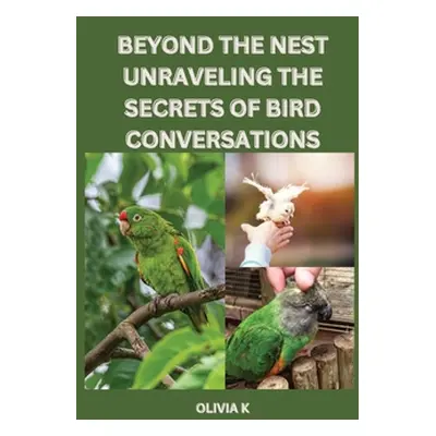 "Beyond the Nest: Unraveling the Secrets of Bird Conversations" - "" ("K Olivia")