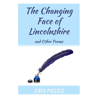 "The Changing Face of Lincolnshire: and Other Poems" - "" ("Fields Ema")