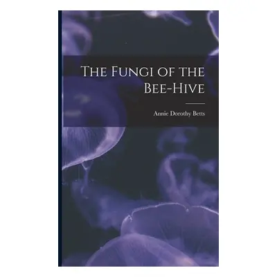 "The Fungi of the Bee-hive" - "" ("Betts Annie Dorothy")