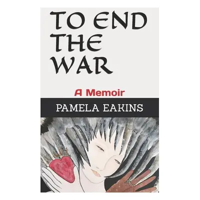 "To End the War: A Memoir" - "" ("Eakins Ph. D. Pamela")