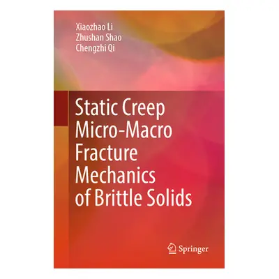 "Static Creep Micro-Macro Fracture Mechanics of Brittle Solids" - "" ("Li Xiaozhao")