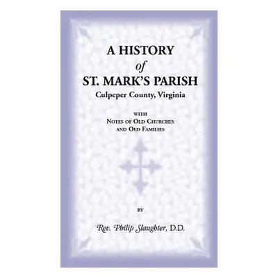 "A History of St. Mark's Parish, Culpeper County, Virginia with Notes of Old Churches and Old Fa