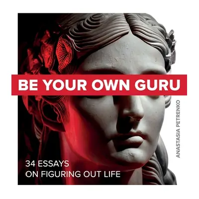 "Be Your Own Guru: 34 Essays on Figuring Out Life" - "" ("Petrenko Anastasia")