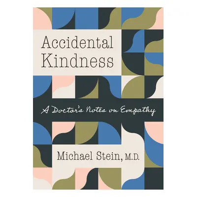 "Accidental Kindness: A Doctor's Notes on Empathy" - "" ("Stein Michael")