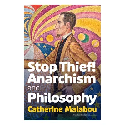 "Stop Thief!: Anarchism and Philosophy" - "" ("Malabou Catherine")