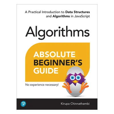 "Absolute Beginner's Guide to Algorithms: A Practical Introduction to Data Structures and Algori