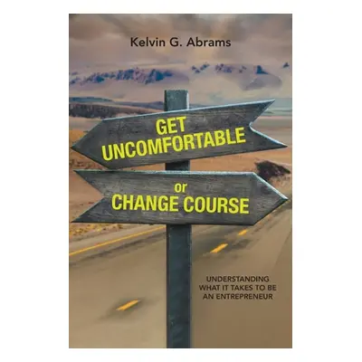 "Get Uncomfortable or Change Course: Understanding What It Takes to Be an Entrepreneur" - "" ("A