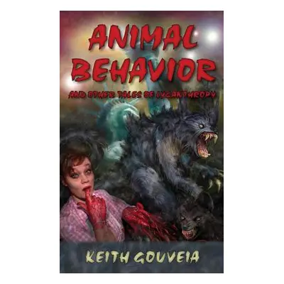 "Animal Behavior and Other Tales of Lycanthropy" - "" ("Gouveia Keith")