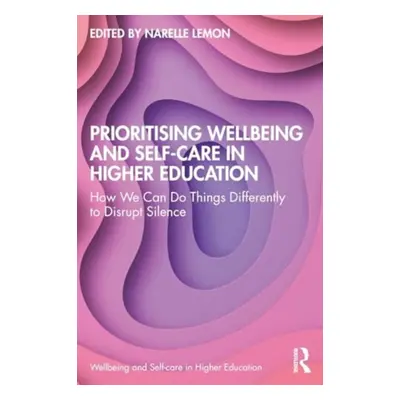 "Prioritising Wellbeing and Self-Care in Higher Education: How We Can Do Things Differently to D