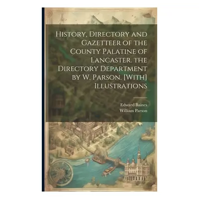 "History, Directory and Gazetteer of the County Palatine of Lancaster. the Directory Department 