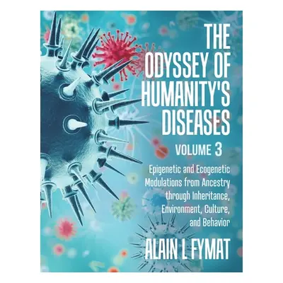 "The Odyssey of Humanity's Diseases Volume 3: Epigenetic and Ecogenetic Modulations from Ancestr