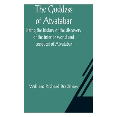 "The Goddess of Atvatabar; Being the history of the discovery of the interior world and conquest