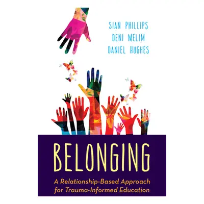 "Belonging: A Relationship-Based Approach for Trauma-Informed Education" - "" ("Phillips Sian")