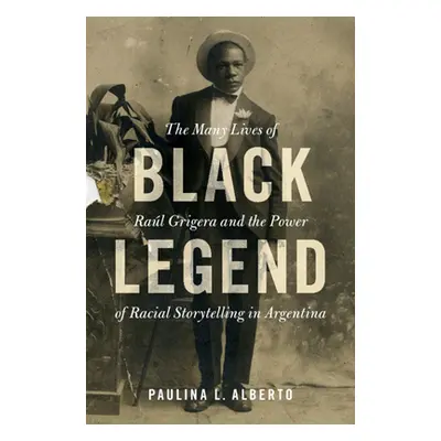 "Black Legend: The Many Lives of Ral Grigera and the Power of Racial Storytelling in Argentina" 