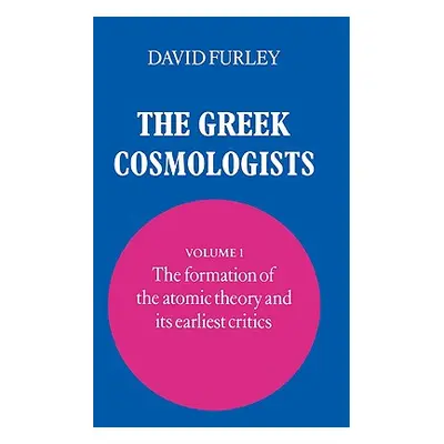 "The Greek Cosmologists: Volume 1, the Formation of the Atomic Theory and Its Earliest Critics" 