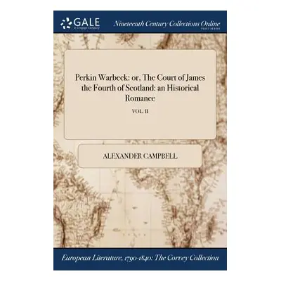 "Perkin Warbeck: or, The Court of James the Fourth of Scotland: an Historical Romance; VOL. II" 