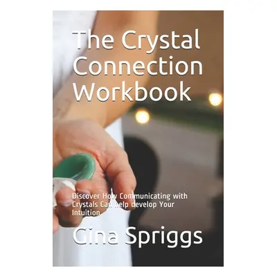 "The Crystal Connection Workbook: Discover How Communicating with Crystals Can help develop Your