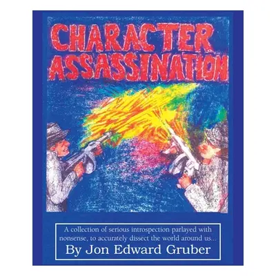 "Character Assassination" - "" ("Gruber Jon Edward")