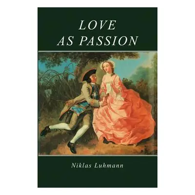 "Love as Passion: The Codification of Intimacy" - "" ("Luhmann Niklas")