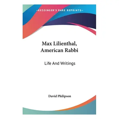 "Max Lilienthal, American Rabbi: Life And Writings" - "" ("Philipson David")