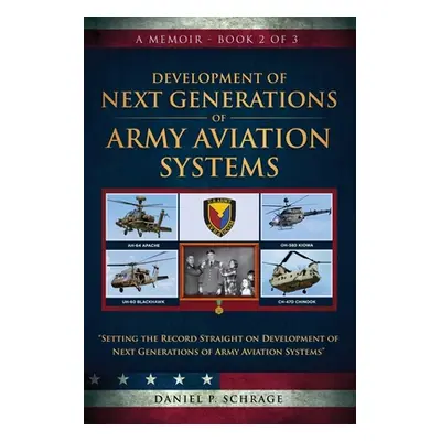 "Development of Next Generations of Army Aviation Systems: A Memoir - Book 2 of 3" - "" ("Schrag