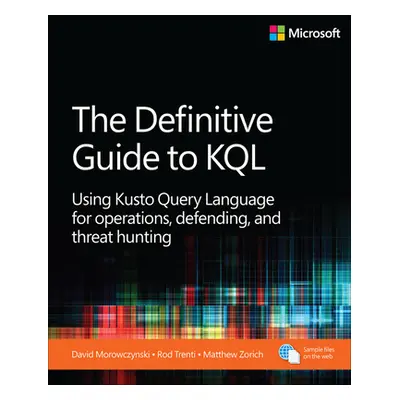 "The Definitive Guide to KQL: Using Kusto Query Language for Operations, Defending, and Threat H