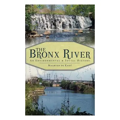 "The Bronx River: An Environmental & Social History" - "" ("de Kadt Maarten")