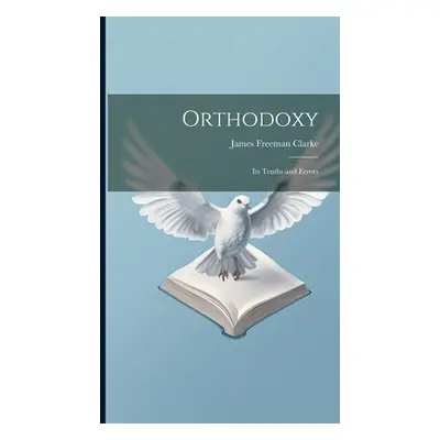 "Orthodoxy: Its Truths and Errors" - "" ("Clarke James Freeman")