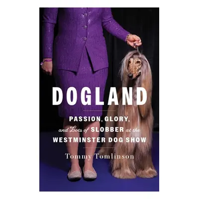 "Dogland: Passion, Glory, and Lots of Slobber at the Westminster Dog Show" - "" ("Tomlinson Tomm