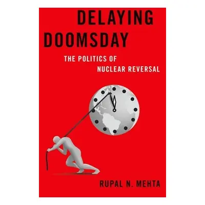 "Delaying Doomsday: The Politics of Nuclear Reversal" - "" ("Mehta Rupal N.")