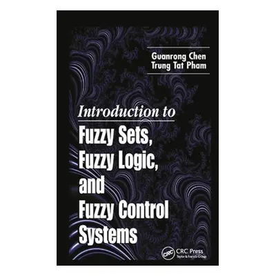 "Introduction to Fuzzy Sets, Fuzzy Logic, and Fuzzy Control Systems" - "" ("Chen Guanrong")