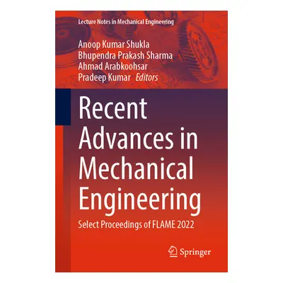 "Recent Advances in Mechanical Engineering: Select Proceedings of Flame 2022" - "" ("Shukla Anoo