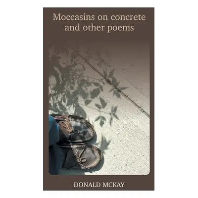 "Moccasins on concrete and other poems" - "" ("McKay Donald")